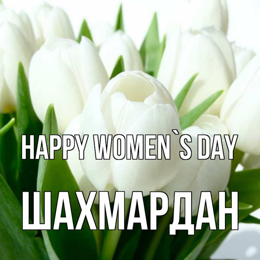 Greetings card с именем, ШАХМАРДАН happy women`s day цветы Greetings with text for free download 